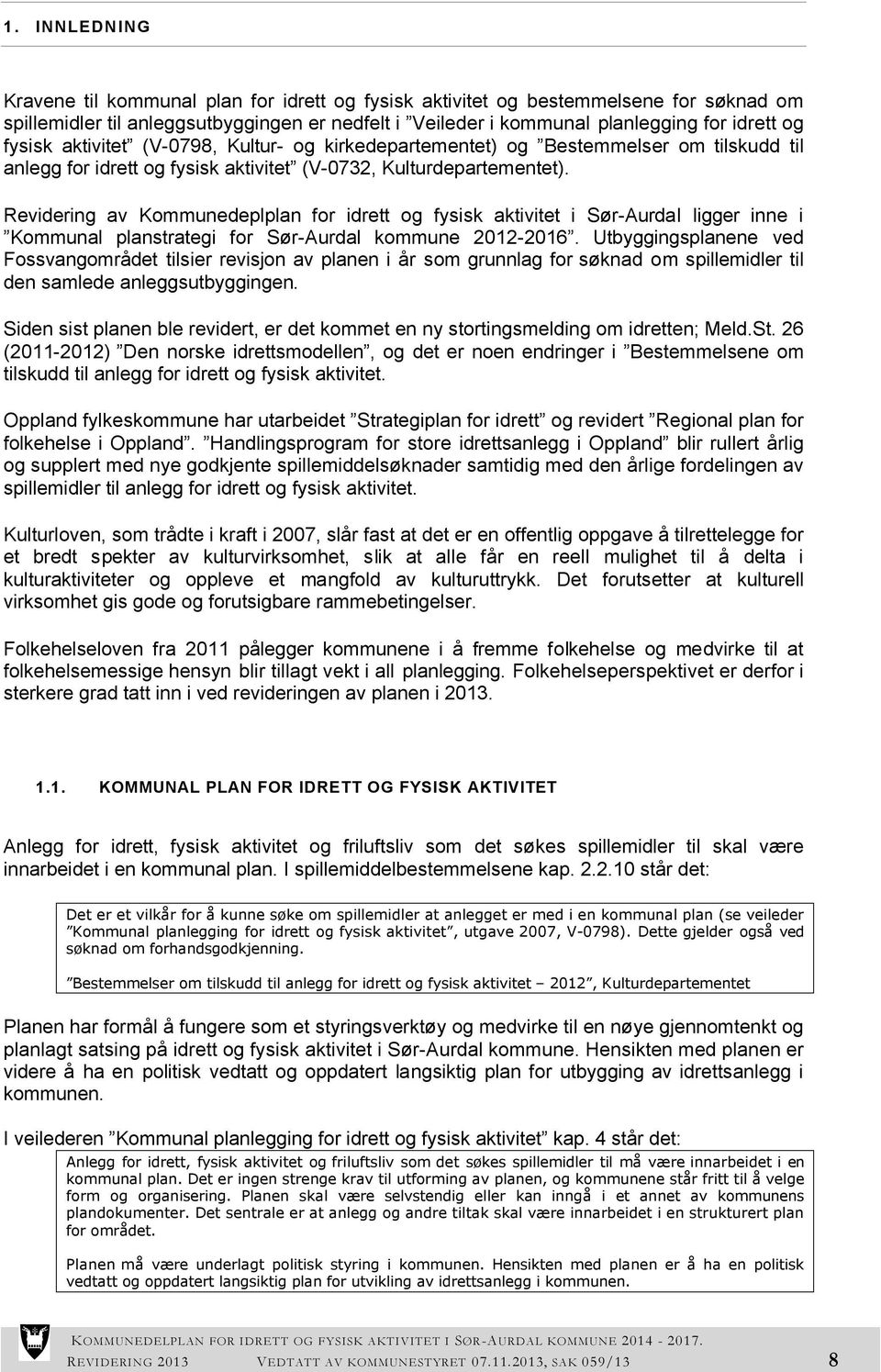 Revidering av Kommunedeplplan for idrett og fysisk aktivitet i Sør-Aurdal ligger inne i Kommunal planstrategi for Sør-Aurdal kommune 2012-2016.