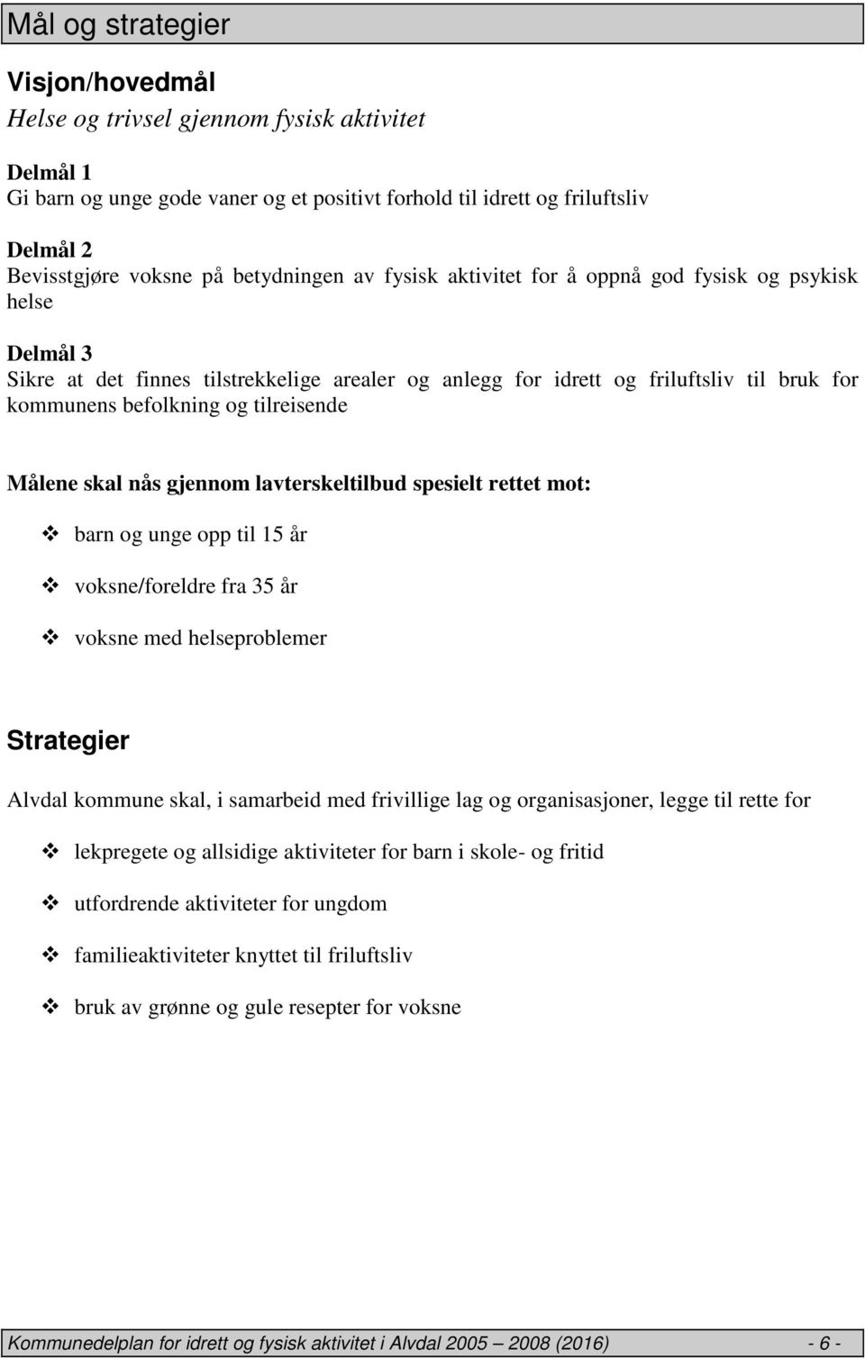 tilreisende Målene skal nås gjennom lavterskeltilbud spesielt rettet mot: barn og unge opp til 15 år voksne/foreldre fra 35 år voksne med helseproblemer Strategier Alvdal kommune skal, i samarbeid