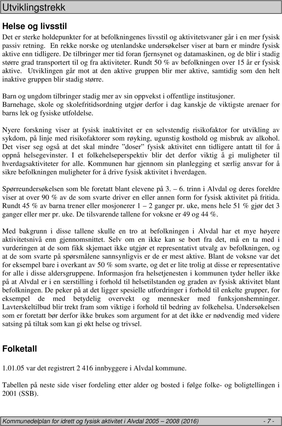 De tilbringer mer tid foran fjernsynet og datamaskinen, og de blir i stadig større grad transportert til og fra aktiviteter. Rundt 50 % av befolkningen over 15 år er fysisk aktive.