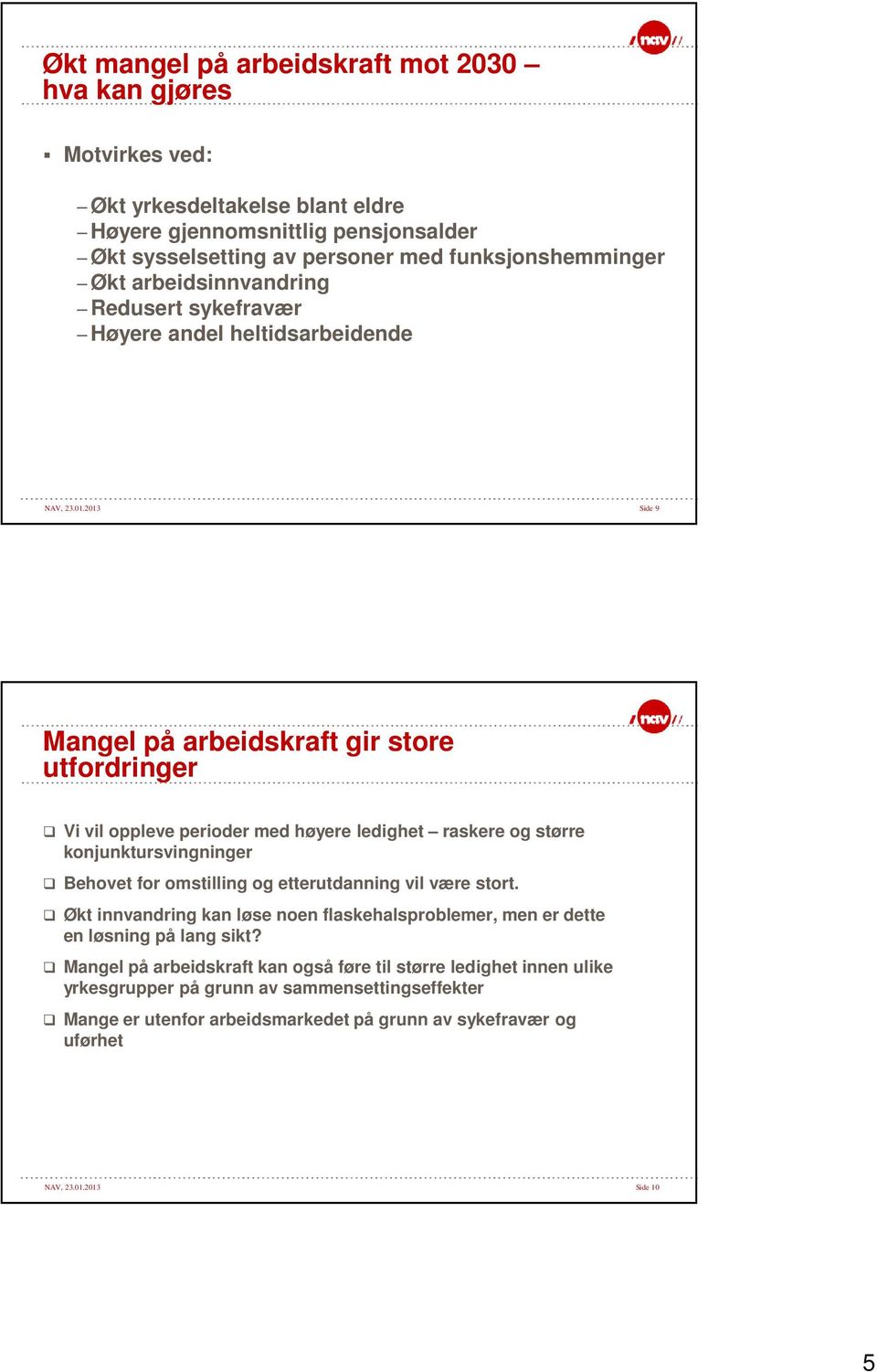 2013 Side 9 Mangel på arbeidskraft gir store utfordringer Vi vil oppleve perioder med høyere ledighet raskere og større konjunktursvingninger Behovet for omstilling og etterutdanning vil være