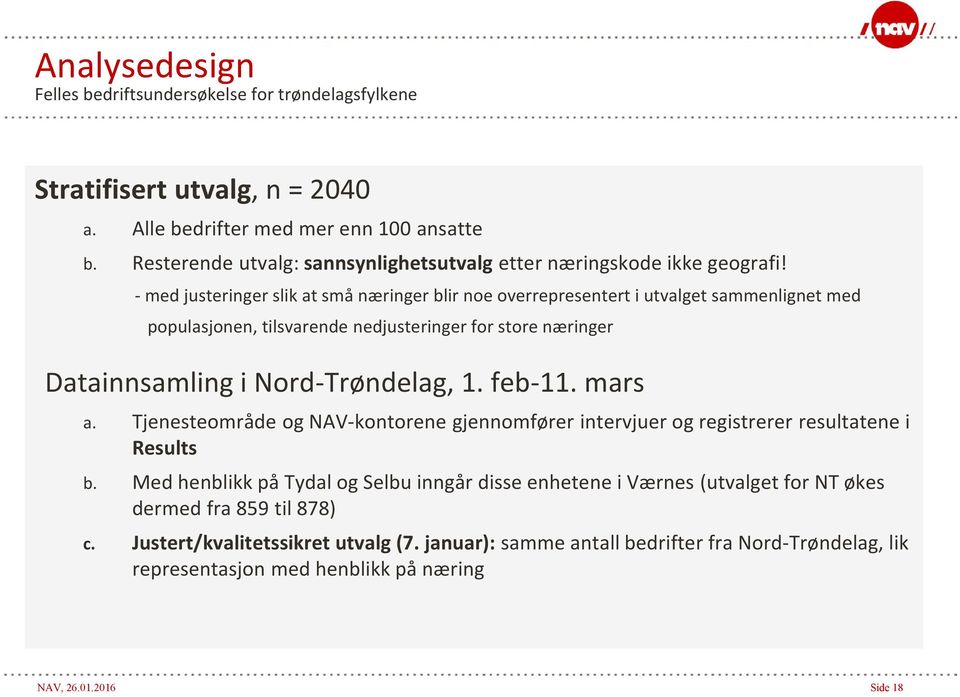 - med justeringer slik at små næringer blir noe overrepresentert i utvalget sammenlignet med populasjonen, tilsvarende nedjusteringer for store næringer Datainnsamling i Nord-Trøndelag, 1.