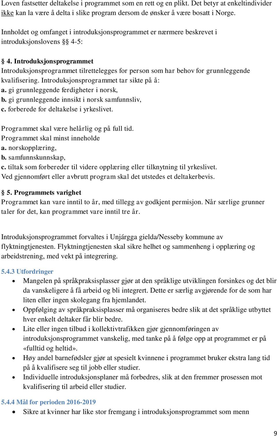 Introduksjonsprogrammet Introduksjonsprogrammet tilrettelegges for person som har behov for grunnleggende kvalifisering. Introduksjonsprogrammet tar sikte på å: a.