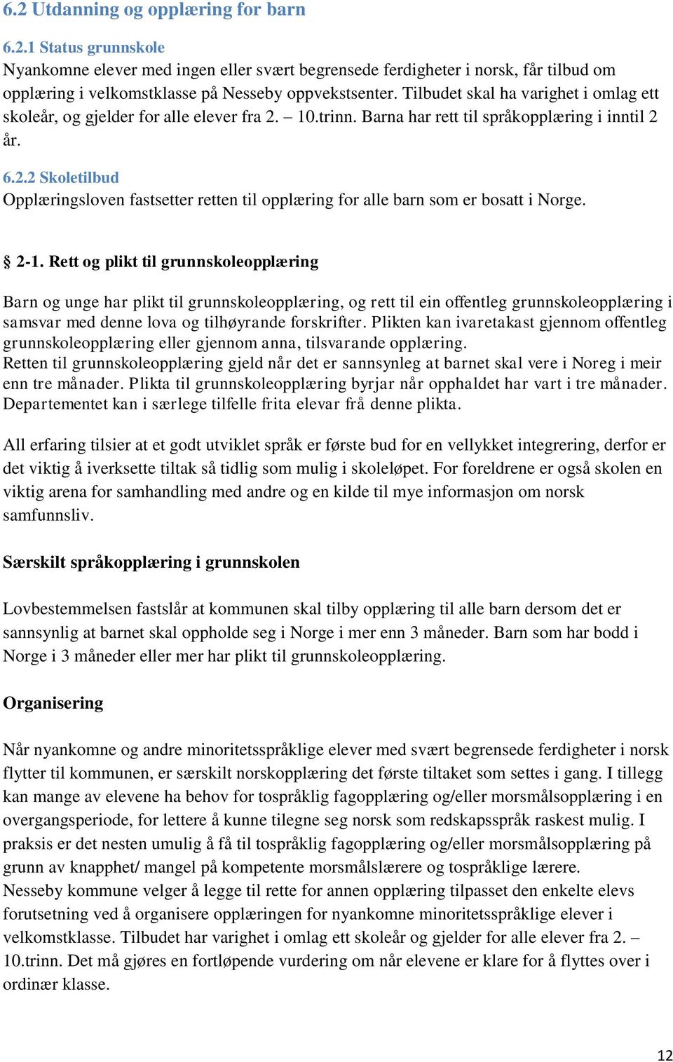 2-1. Rett og plikt til grunnskoleopplæring Barn og unge har plikt til grunnskoleopplæring, og rett til ein offentleg grunnskoleopplæring i samsvar med denne lova og tilhøyrande forskrifter.