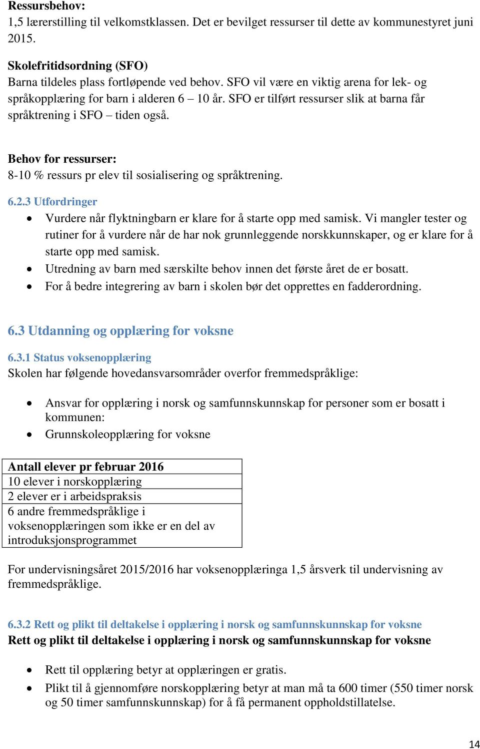 Behov for ressurser: 8-10 % ressurs pr elev til sosialisering og språktrening. 6.2.3 Utfordringer Vurdere når flyktningbarn er klare for å starte opp med samisk.