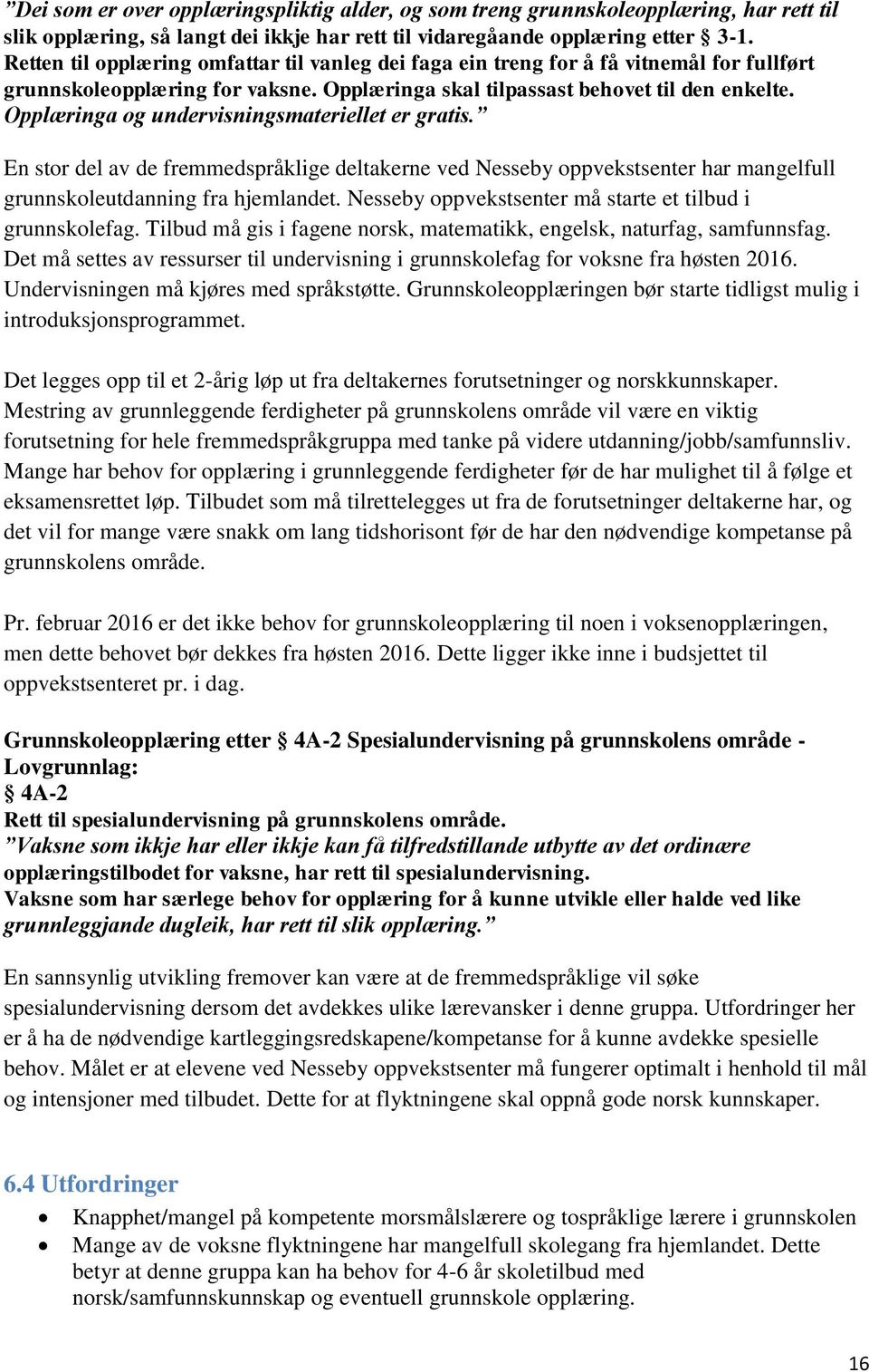 Opplæringa og undervisningsmateriellet er gratis. En stor del av de fremmedspråklige deltakerne ved Nesseby oppvekstsenter har mangelfull grunnskoleutdanning fra hjemlandet.