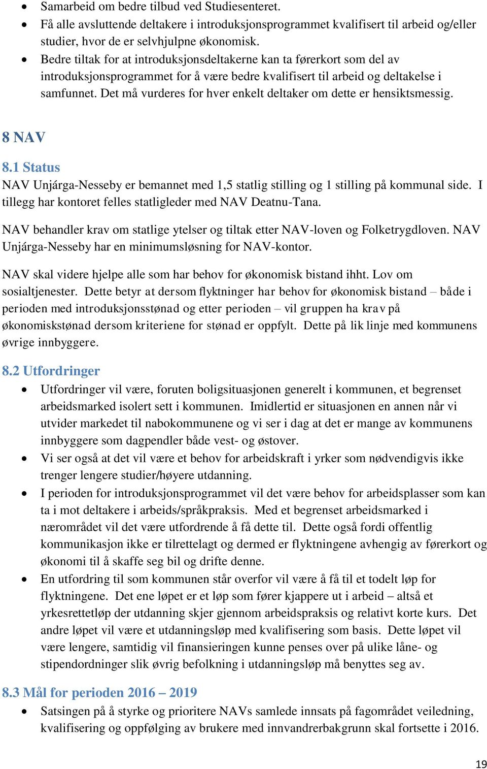 Det må vurderes for hver enkelt deltaker om dette er hensiktsmessig. 8 NAV 8.1 Status NAV Unjárga-Nesseby er bemannet med 1,5 statlig stilling og 1 stilling på kommunal side.