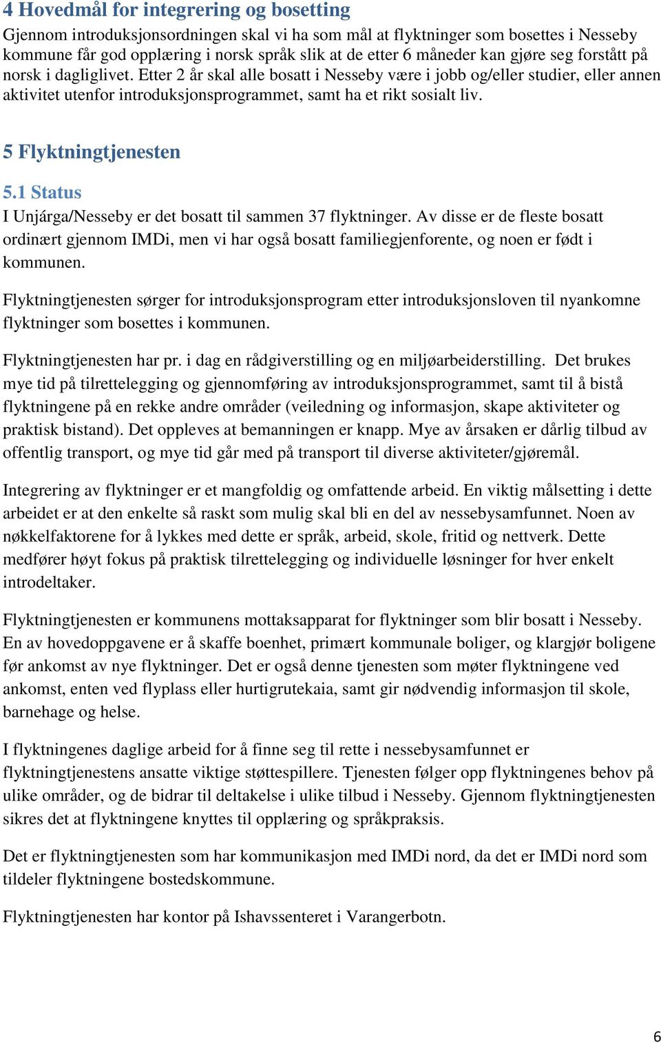 5 Flyktningtjenesten 5.1 Status I Unjárga/Nesseby er det bosatt til sammen 37 flyktninger.
