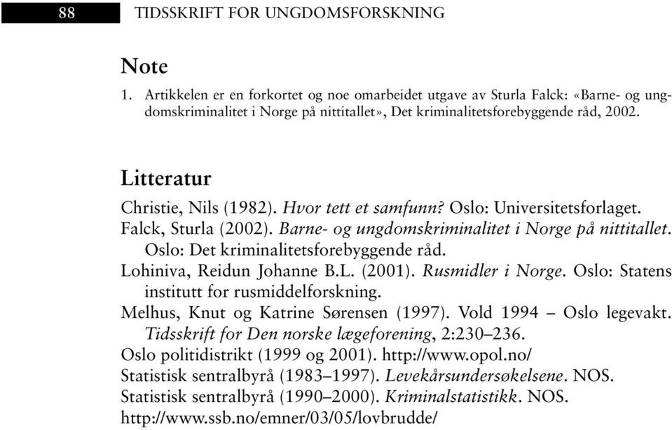 Hvor tett et samfunn? Oslo: Universitetsforlaget. Falck, Sturla (2002). Barne- og ungdomskriminalitet i Norge på nittitallet. Oslo: Det kriminalitetsforebyggende råd. Lohiniva, Reidun Johanne B.L. (2001).