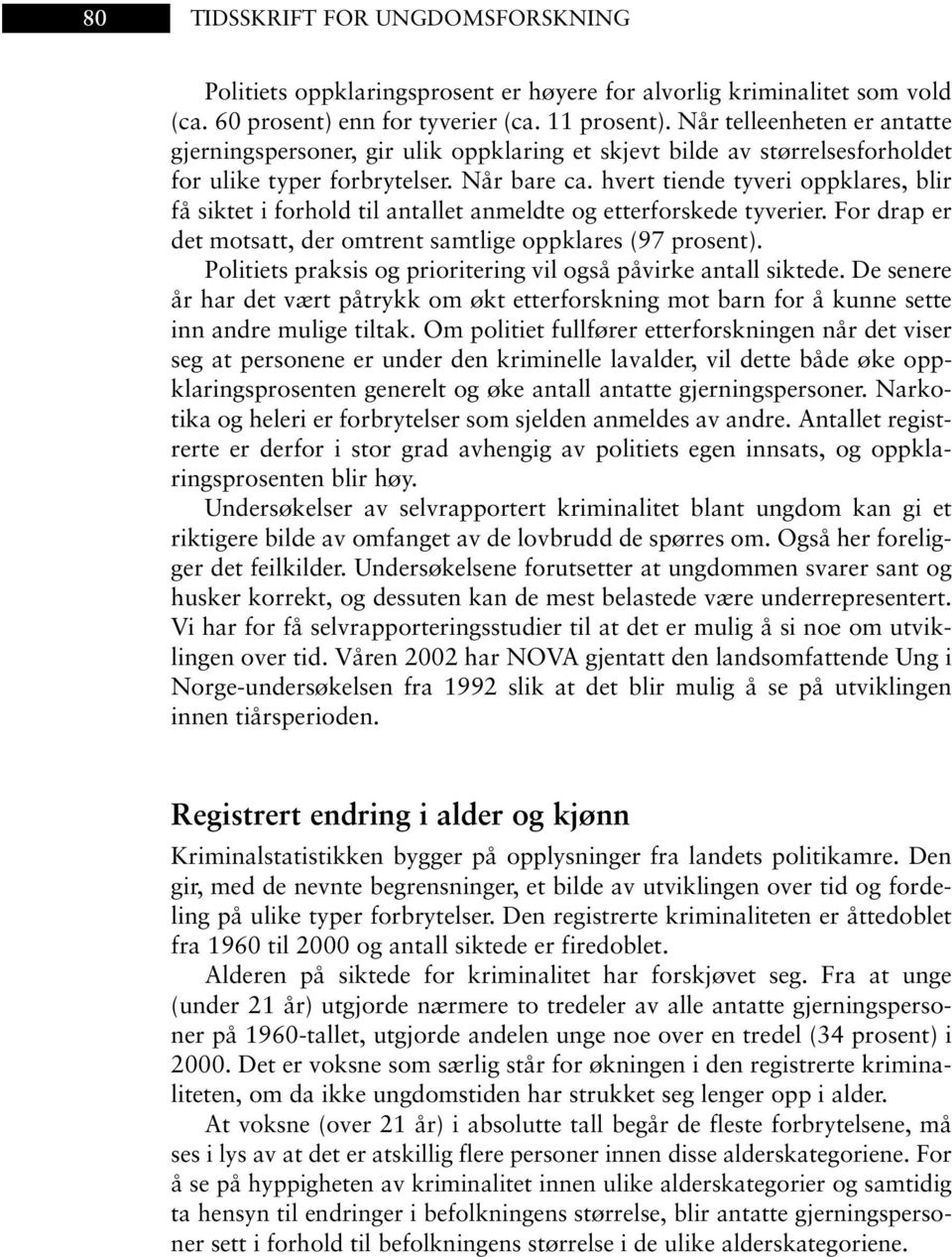 hvert tiende tyveri oppklares, blir få siktet i forhold til antallet anmeldte og etterforskede tyverier. For drap er det motsatt, der omtrent samtlige oppklares (97 prosent).