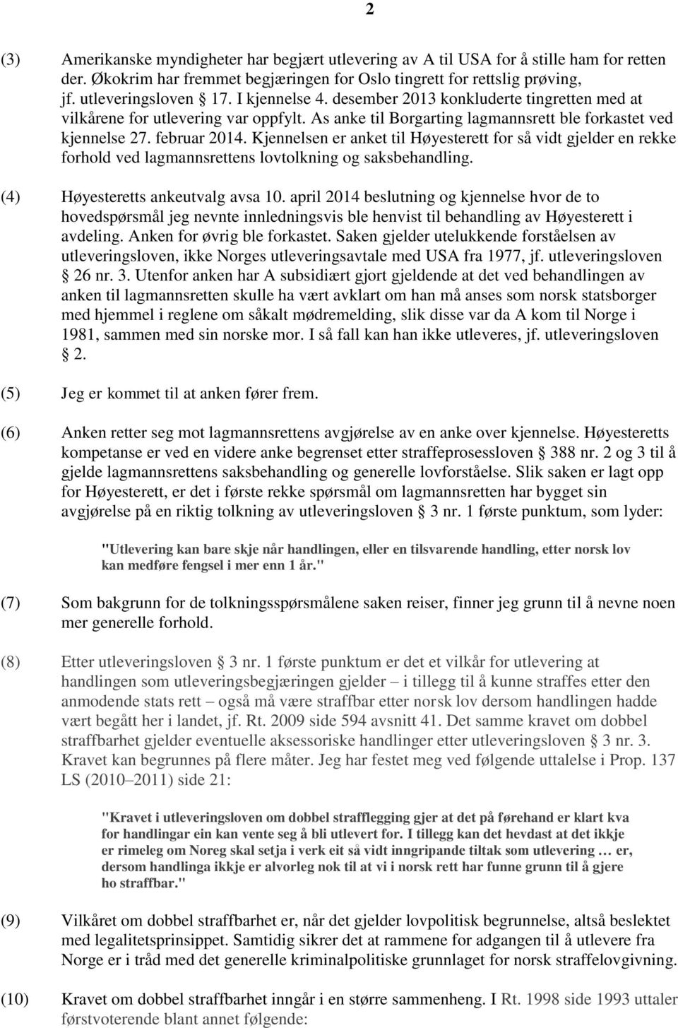 Kjennelsen er anket til Høyesterett for så vidt gjelder en rekke forhold ved lagmannsrettens lovtolkning og saksbehandling. (4) Høyesteretts ankeutvalg avsa 10.