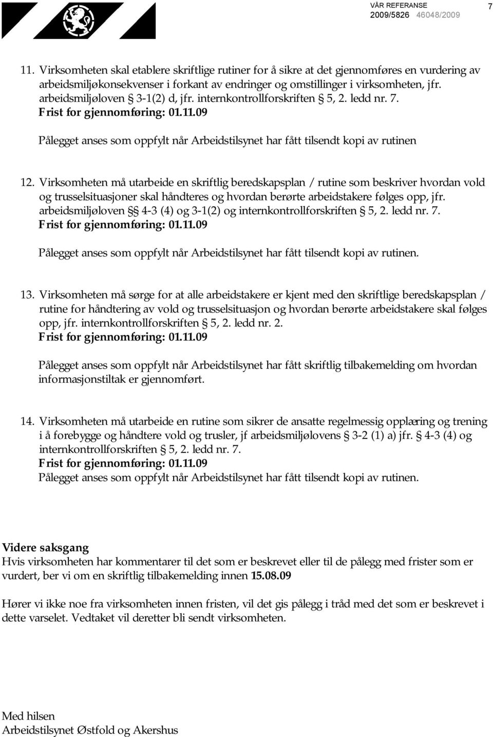 Virksomheten må utarbeide en skriftlig beredskapsplan / rutine som beskriver hvordan vold og trusselsituasjoner skal håndteres og hvordan berørte arbeidstakere følges opp, jfr.