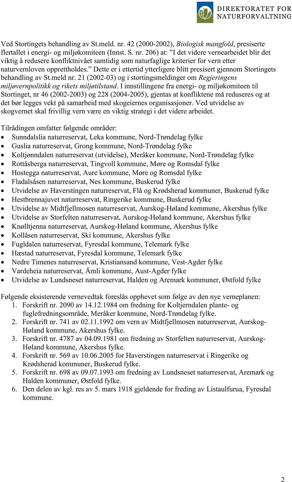 Dette er i ettertidytterligereblitt presisertgjennomstortingets behandlingav St.meldnr. 21 (2002-03) og i stortingsmeldingerom Regjeringens miljøvernpolitikkog rikets miljøtilstand.