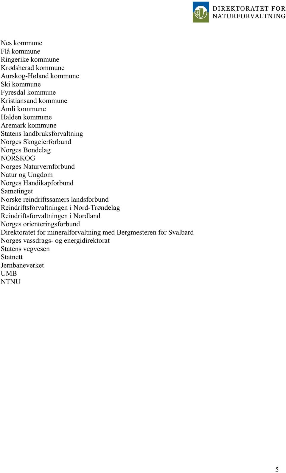 Handikapforbund Sametinget Norske reindriftssamers landsforbund Reindriftsforvaltningen i Nord - Trøndelag Reindriftsforvaltningen i Nordland Norges