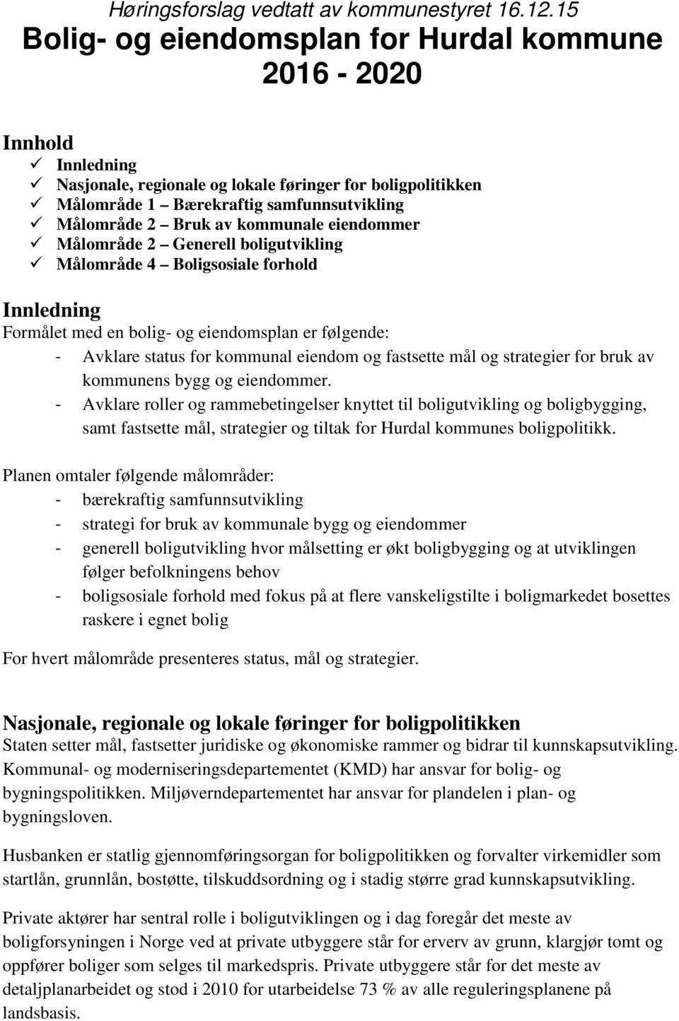 kommunale eiendommer Målområde 2 Generell boligutvikling Målområde 4 Boligsosiale forhold Innledning Formålet med en bolig- og eiendomsplan er følgende: - Avklare status for kommunal eiendom og