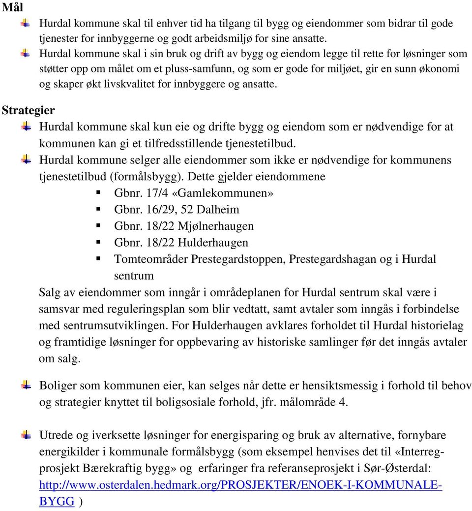 livskvalitet for innbyggere og ansatte. Strategier Hurdal kommune skal kun eie og drifte bygg og eiendom som er nødvendige for at kommunen kan gi et tilfredsstillende tjenestetilbud.