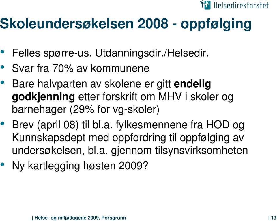 skoler og barnehager (29% for vg-skoler) Brev (april 08) til bl.a. fylkesmennene fra HOD og Kunnskapsdept med oppfordring til oppfølging av undersøkelsen, bl.