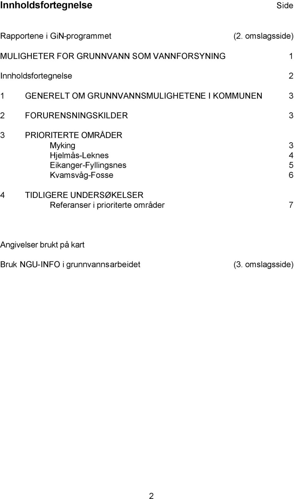 GRUNNVANNSMULIGHETENE I KOMMUNEN 3 2 FORURENSNINGSKILDER 3 3 PRIORITERTE OMRÅDER Myking 3 Hjelmås-Leknes 4