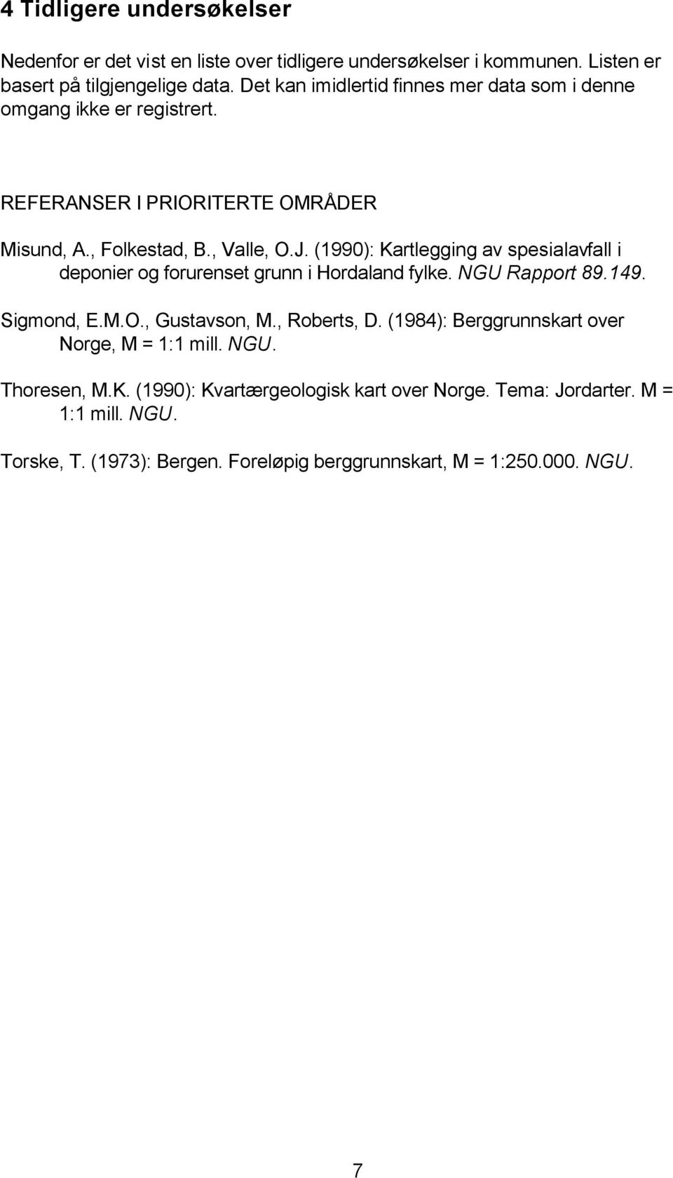 (1990): Kartlegging av spesialavfall i deponier og forurenset grunn i Hordaland fylke. NGU Rapport 89.149. Sigmond, E.M.O., Gustavson, M., Roberts, D.