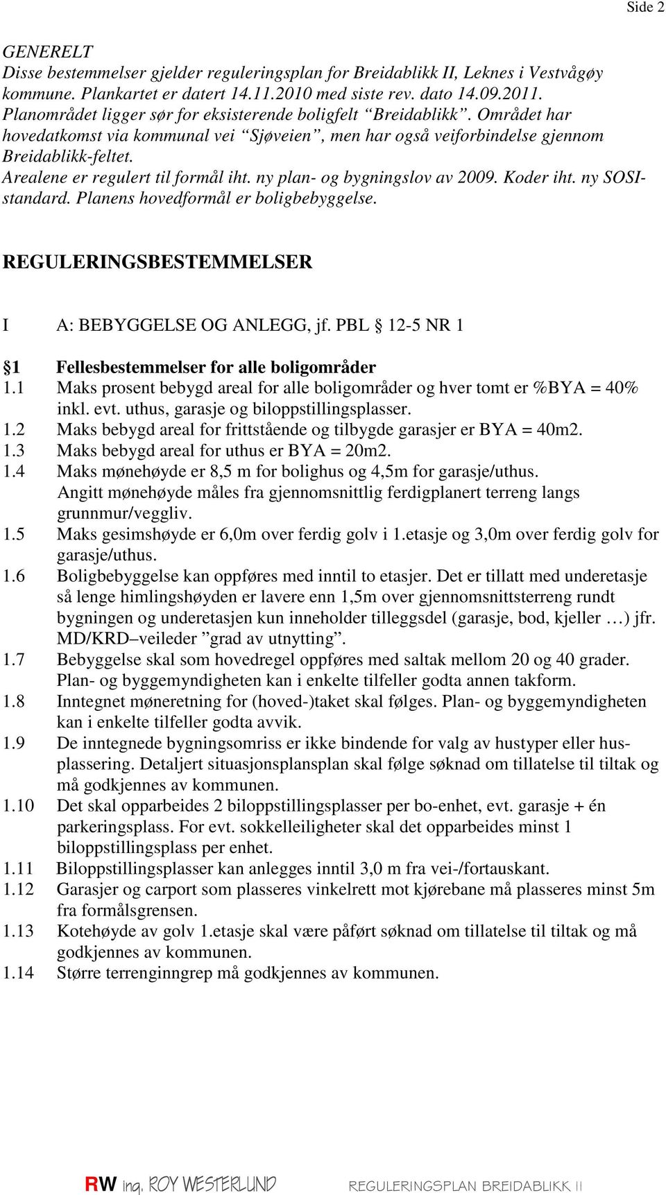 Arealene er regulert til formål iht. ny plan- og bygningslov av 2009. Koder iht. ny SOSIstandard. Planens hovedformål er boligbebyggelse. REGULERINGSBESTEMMELSER I A: BEBYGGELSE OG ANLEGG, jf.