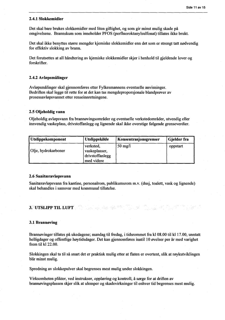 Det skal ikke benyttes større mengder kjemiske slokkemidler enn det som er strengt tatt nødvendig for effektiv slokking av brann.
