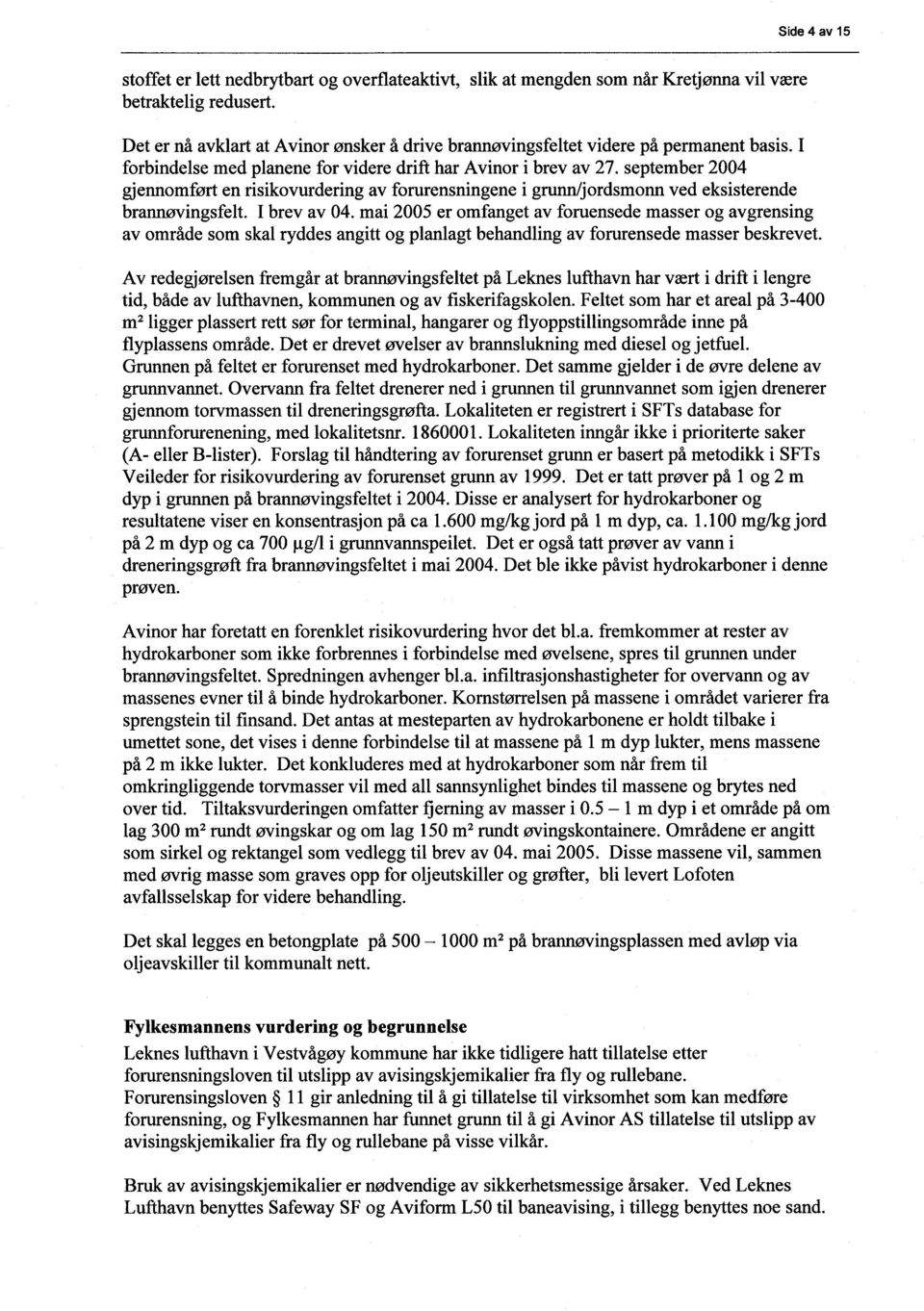 september 2004 gjennomført en risikovurdering av forurensningene i grunn/jordsmonn ved eksisterende brannøvingsfelt. I brev av 04.