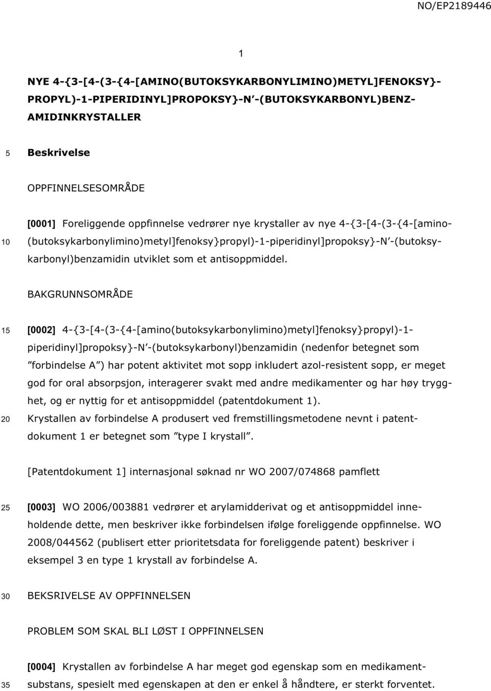 BAKGRUNNSOMRÅDE 1 [0002] 4-{3-[4-(3-{4-[amino(butoksykarbonylimino)metyl]fenoksy}propyl)-1- piperidinyl]propoksy}-n -(butoksykarbonyl)benzamidin (nedenfor betegnet som forbindelse A ) har potent