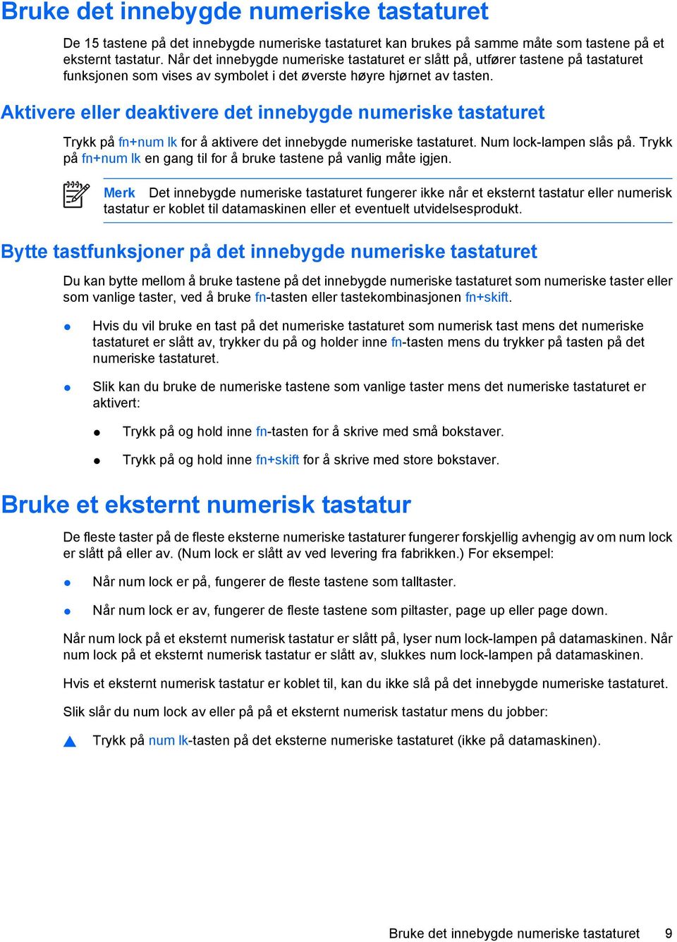 Aktivere eller deaktivere det innebygde numeriske tastaturet Trykk på fn+num lk for å aktivere det innebygde numeriske tastaturet. Num lock-lampen slås på.