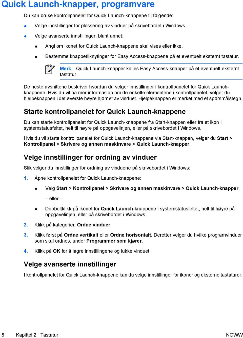 Merk Quick Launch-knapper kalles Easy Access-knapper på et eventuelt eksternt tastatur. De neste avsnittene beskriver hvordan du velger innstillinger i kontrollpanelet for Quick Launchknappene.