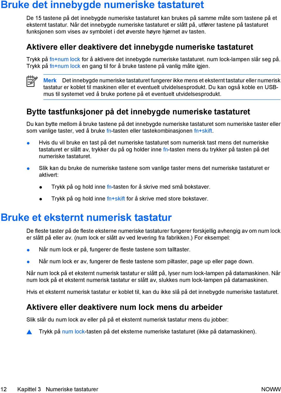 Aktivere eller deaktivere det innebygde numeriske tastaturet Trykk på fn+num lock for å aktivere det innebygde numeriske tastaturet. num lock-lampen slår seg på.