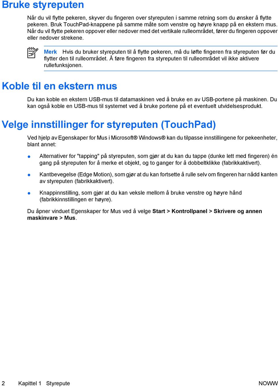 Når du vil flytte pekeren oppover eller nedover med det vertikale rulleområdet, fører du fingeren oppover eller nedover strekene.