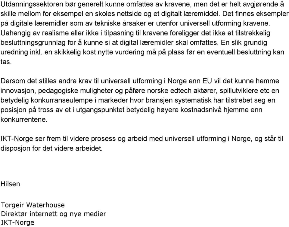 Uahengig av realisme eller ikke i tilpasning til kravene foreligger det ikke et tilstrekkelig besluttningsgrunnlag for å kunne si at digital læremidler skal omfattes. En slik grundig uredning inkl.