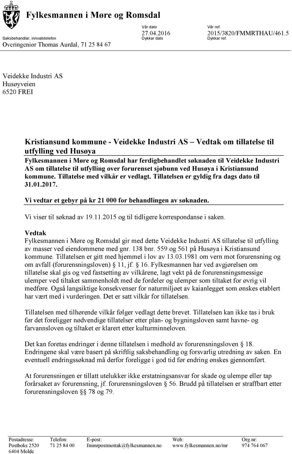 Veidekke Industri AS om tillatelse til utfylling over forurenset sjøbunn ved Husøya i Kristiansund kommune. Tillatelse med vilkår er vedlagt. Tillatelsen er gyldig fra dags dato til 31.01.2017.