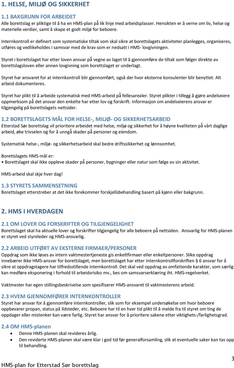 Internkontroll er definert som systematiske tiltak som skal sikre at borettslagets aktiviteter planlegges, organiseres, utføres og vedlikeholdes i samsvar med de krav som er nedsatt i HMS-