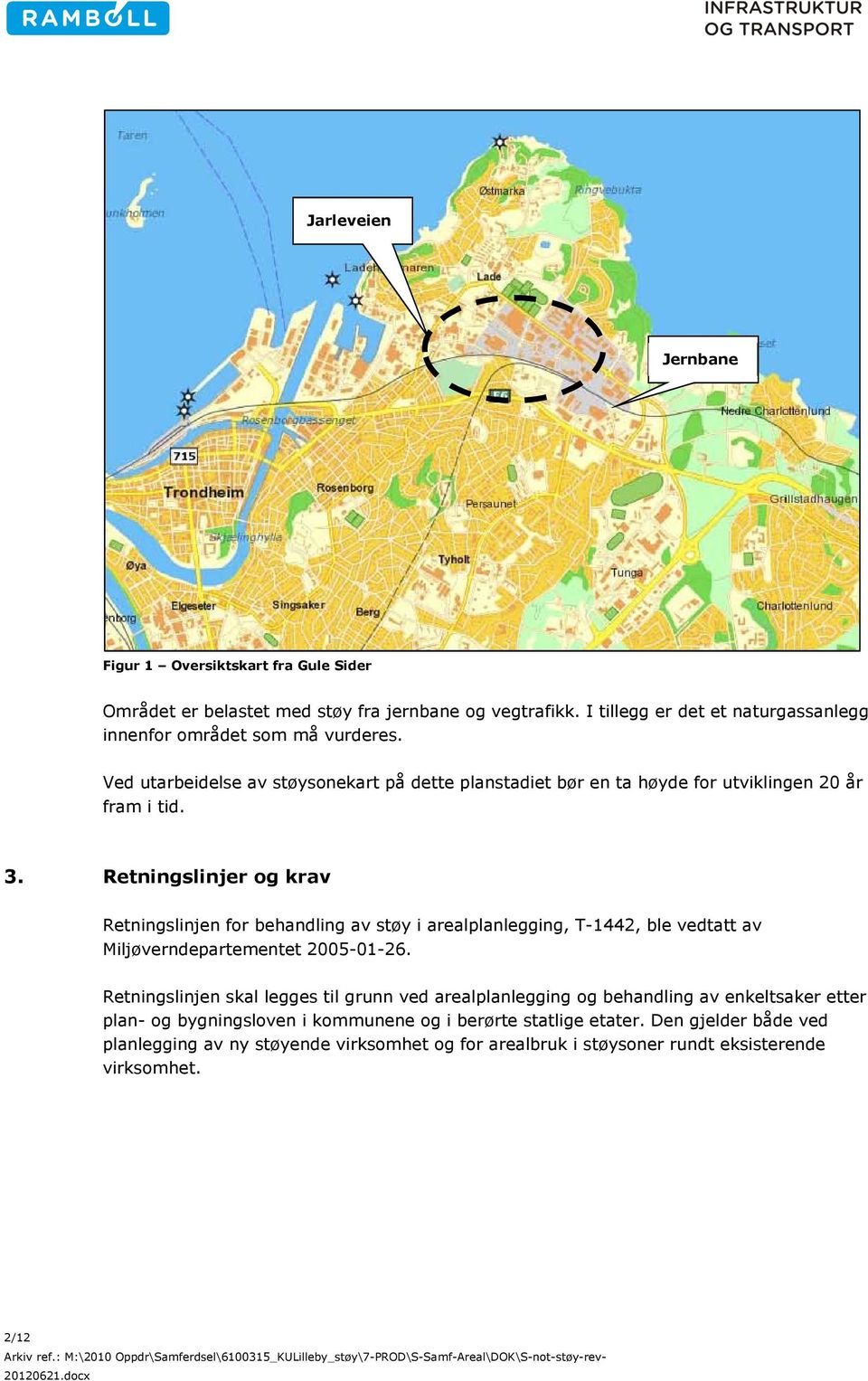 Retningslinjer og krav Retningslinjen for behandling av støy i arealplanlegging, T-1442, ble vedtatt av Miljøverndepartementet 2005-01-26.