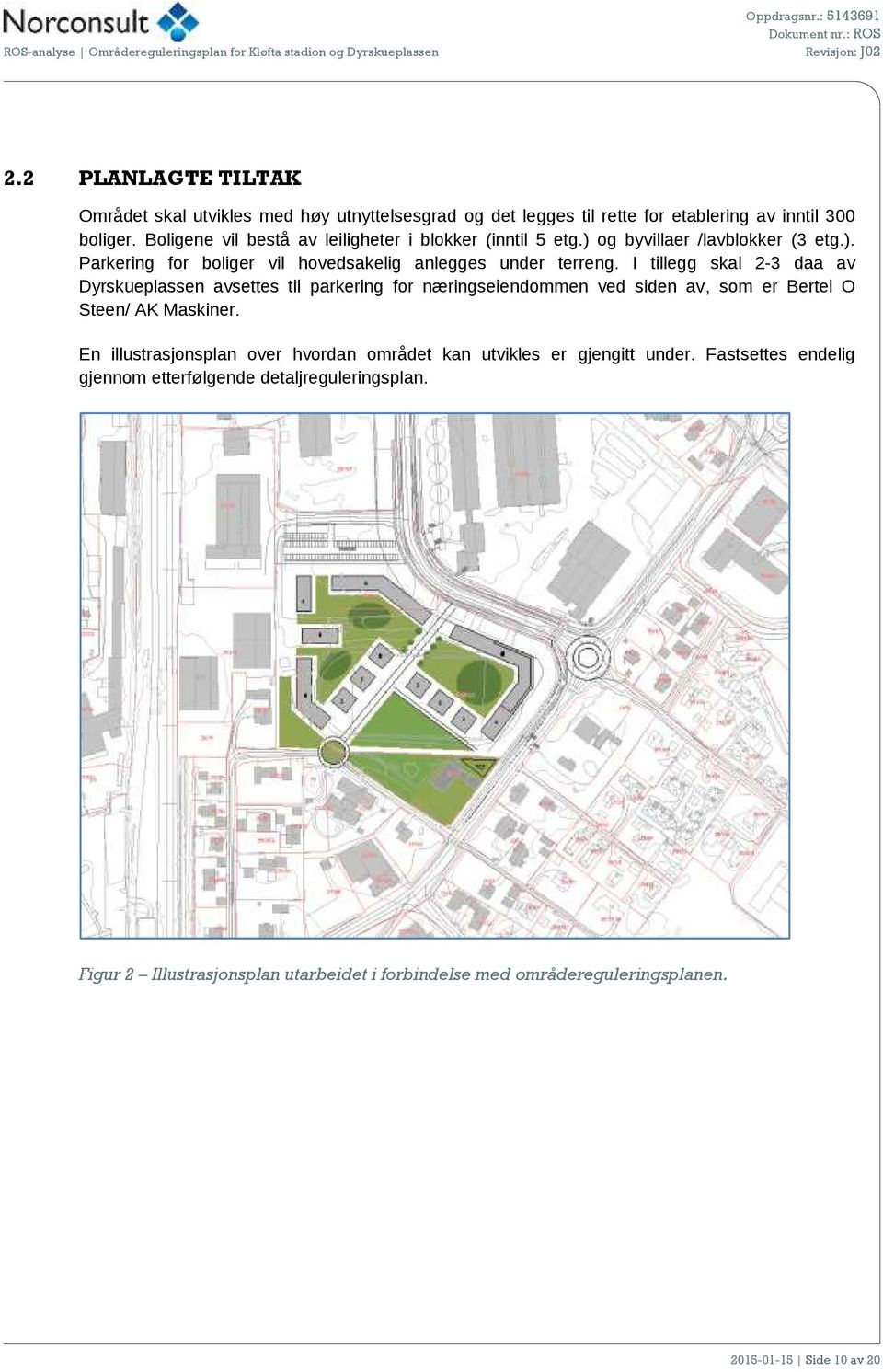 I tillegg skal 2-3 daa av Dyrskueplassen avsettes til parkering for næringseiendommen ved siden av, som er Bertel O Steen/ AK Maskiner.