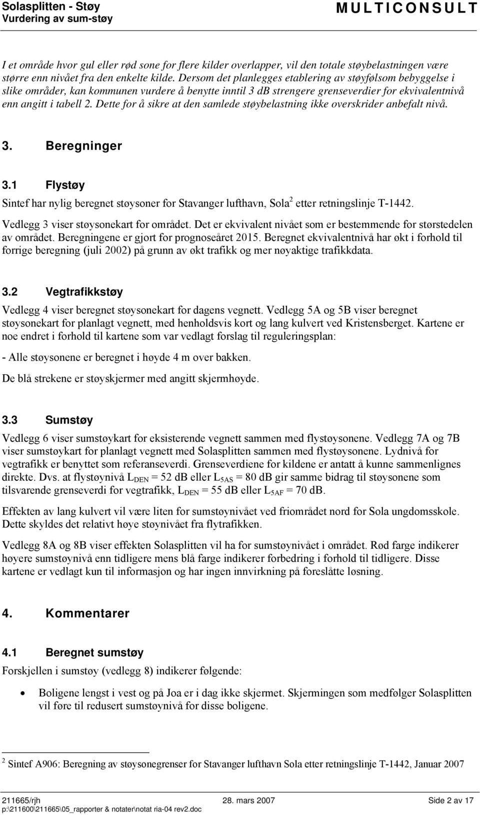 Dette for å sikre at den samlede støybelastning ikke overskrider anbefalt nivå. 3. Beregninger 3.