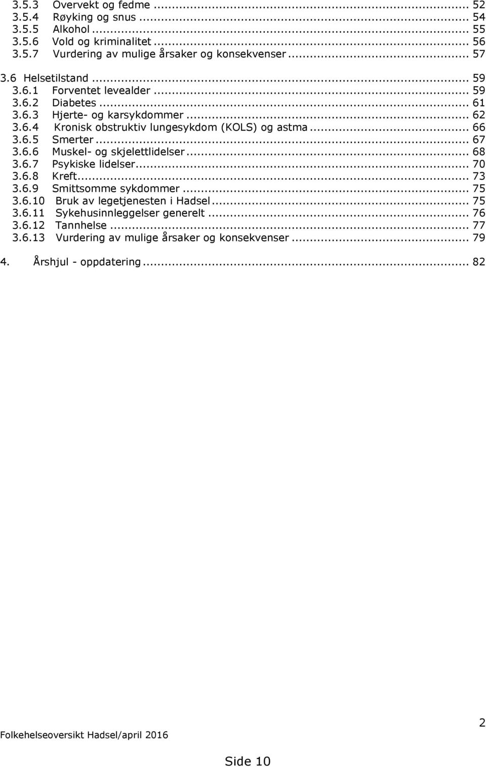 6.5 Smerter... 67 3.6.6 Muskel- og skjelettlidelser... 68 3.6.7 Psykiske lidelser... 70 3.6.8 Kreft... 73 3.6.9 Smittsomme sykdommer... 75 3.6.10 Bruk av legetjenesten i Hadsel.