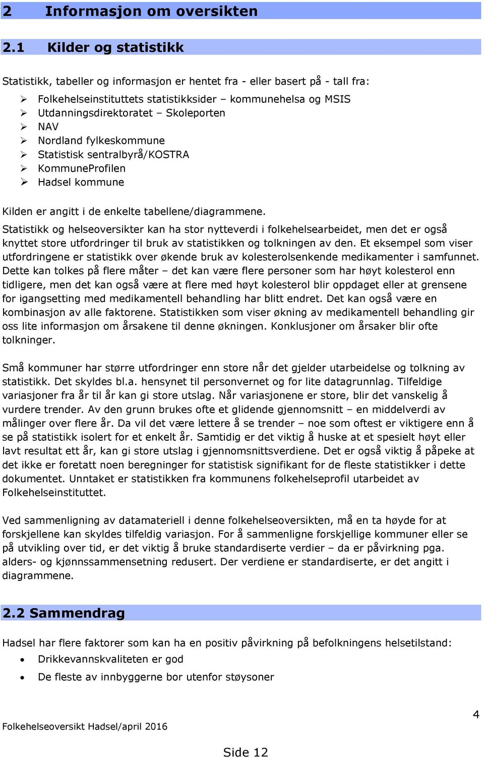 NAV Nordland fylkeskommune Statistisk sentralbyrå/kostra KommuneProfilen Hadsel kommune Kilden er angitt i de enkelte tabellene/diagrammene.