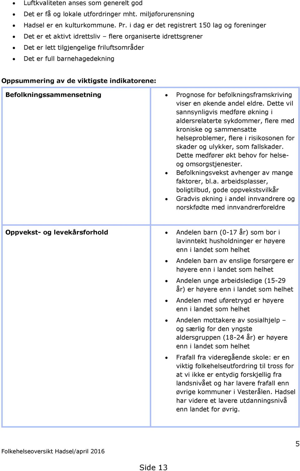 viktigste indikatorene: Befolkningssammensetning Prognose for befolkningsframskriving viser en økende andel eldre.