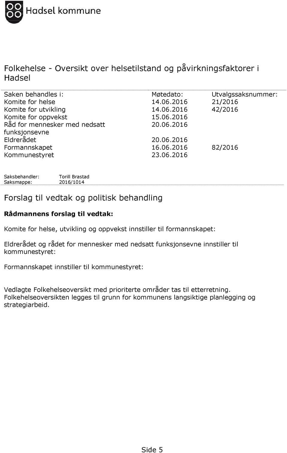 Forslag til vedtak og politisk behandling Rådmannens forslag til vedtak: Komite for helse, utvikling og oppvekst innstiller til formannskapet: Eldrerådet og rådet for mennesker med nedsatt