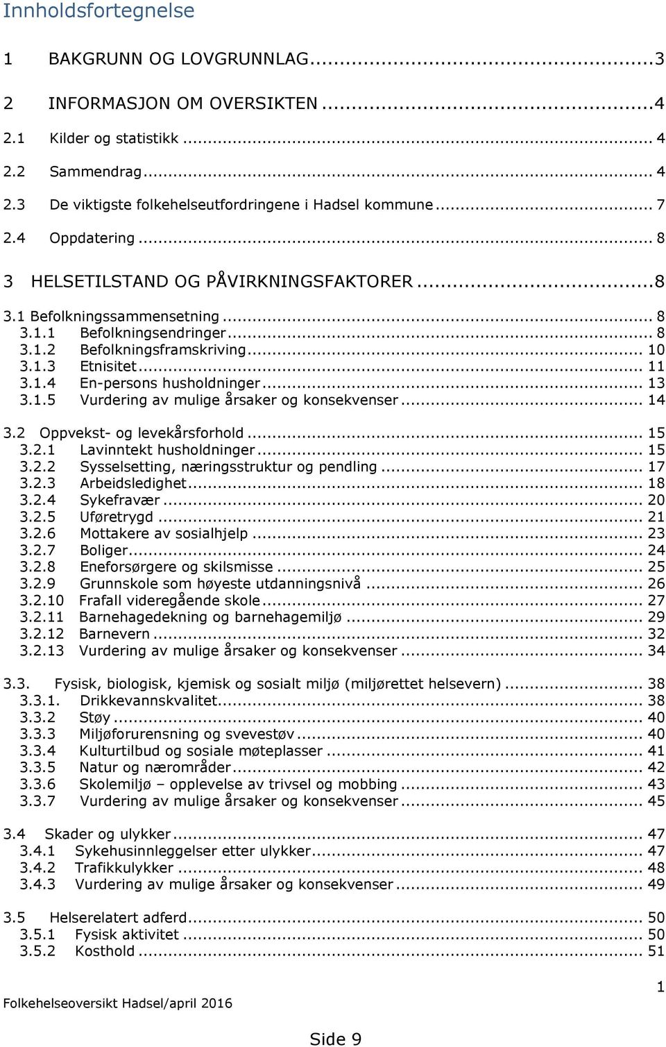 .. 13 3.1.5 Vurdering av mulige årsaker og konsekvenser... 14 3.2 Oppvekst- og levekårsforhold... 15 3.2.1 Lavinntekt husholdninger... 15 3.2.2 Sysselsetting, næringsstruktur og pendling... 17 3.2.3 Arbeidsledighet.