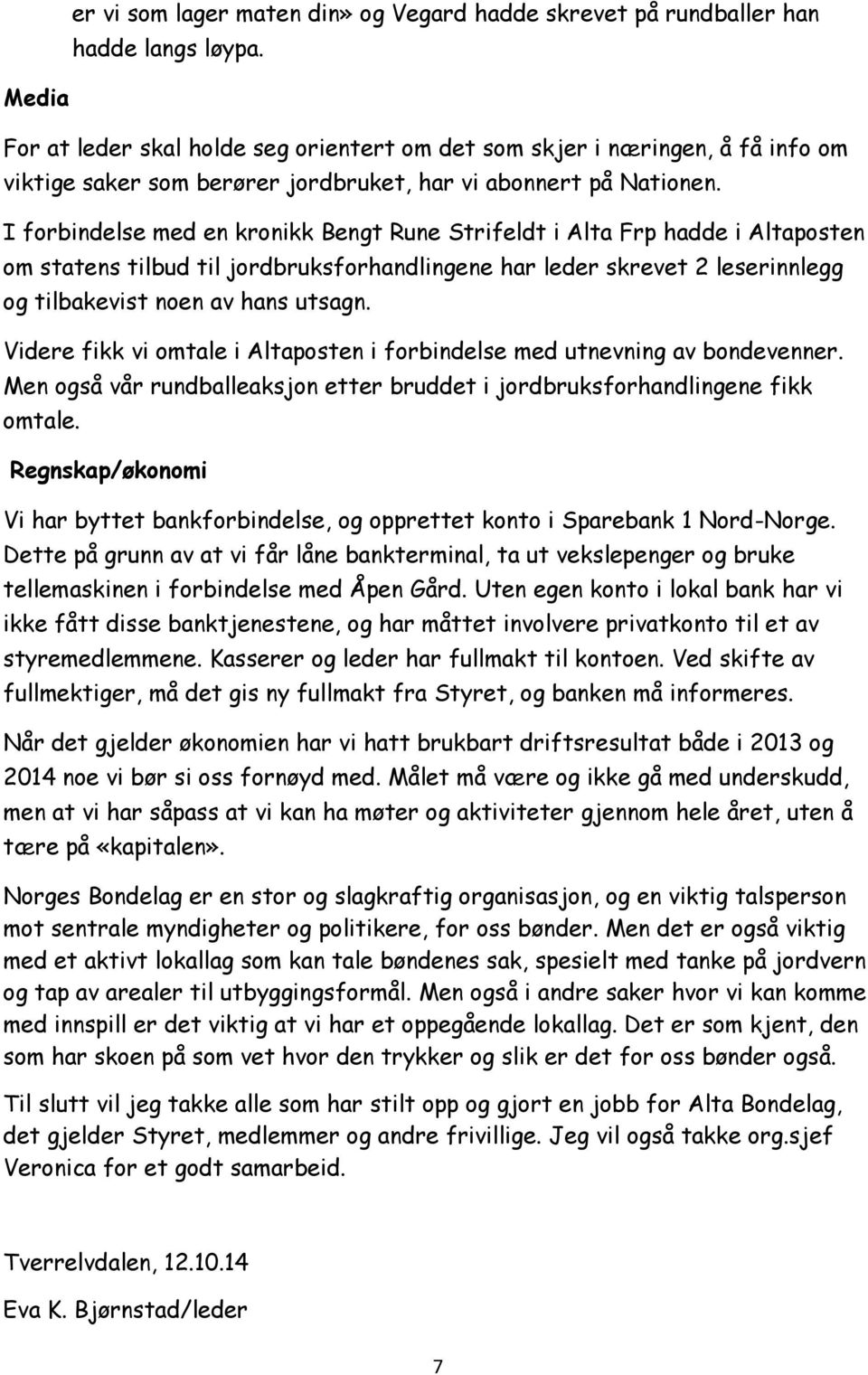 I forbindelse med en kronikk Bengt Rune Strifeldt i Alta Frp hadde i Altaposten om statens tilbud til jordbruksforhandlingene har leder skrevet 2 leserinnlegg og tilbakevist noen av hans utsagn.