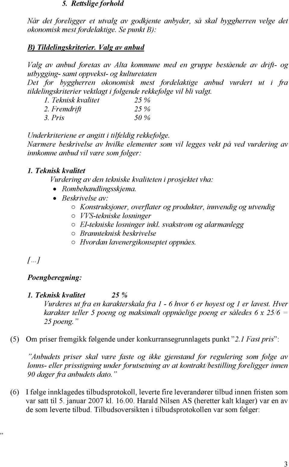 fra tildelingskriterier vektlagt i følgende rekkefølge vil bli valgt. 1. Teknisk kvalitet 25 % 2. Fremdrift 25 % 3. Pris 50 % Underkriteriene er angitt i tilfeldig rekkefølge.