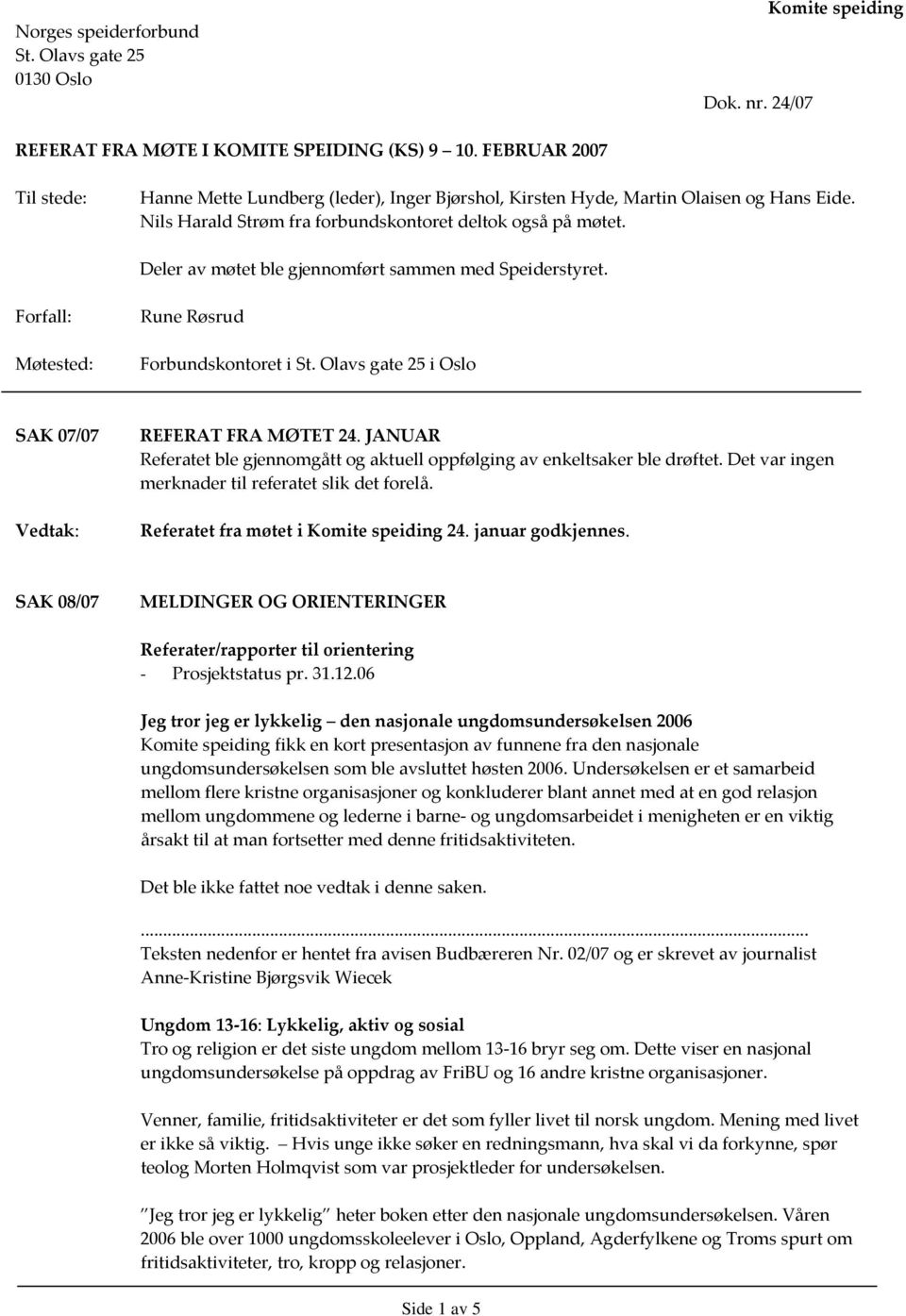 Deler av møtet ble gjennomført sammen med Speiderstyret. Forfall: Møtested: Rune Røsrud Forbundskontoret i St. Olavs gate 25 i Oslo SAK 07/07 REFERAT FRA MØTET 24.