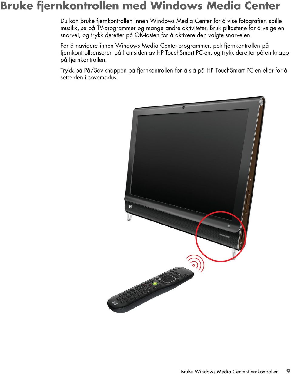 For å navigere innen Windows Media Center-programmer, pek fjernkontrollen på fjernkontrollsensoren på fremsiden av HP TouchSmart PC-en, og trykk deretter på en