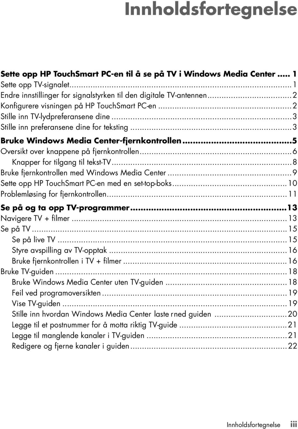 ..5 Oversikt over knappene på fjernkontrollen...6 Knapper for tilgang til tekst-tv...8 Bruke fjernkontrollen med Windows Media Center...9 Sette opp HP TouchSmart PC-en med en set-top-boks.