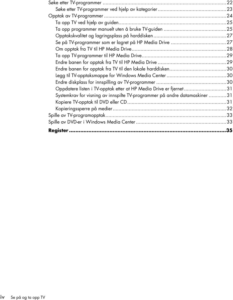 ..29 Endre banen for opptak fra TV til HP Media Drive...29 Endre banen for opptak fra TV til den lokale harddisken...30 Legg til TV-opptaksmappe for Windows Media Center.