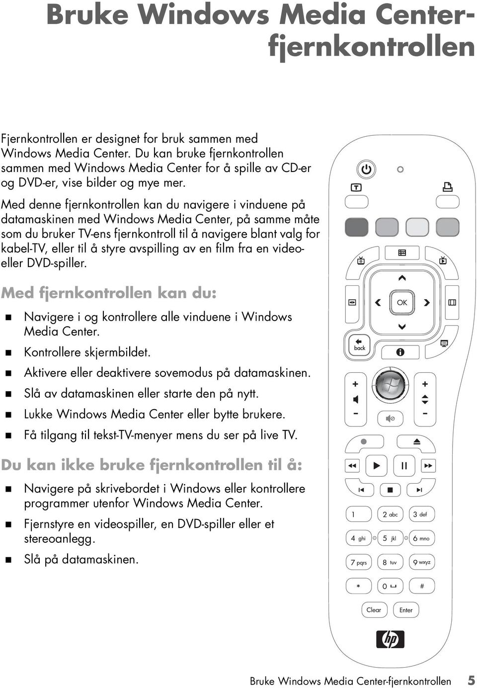 Med denne fjernkontrollen kan du navigere i vinduene på datamaskinen med Windows Media Center, på samme måte som du bruker TV-ens fjernkontroll til å navigere blant valg for kabel-tv, eller til å