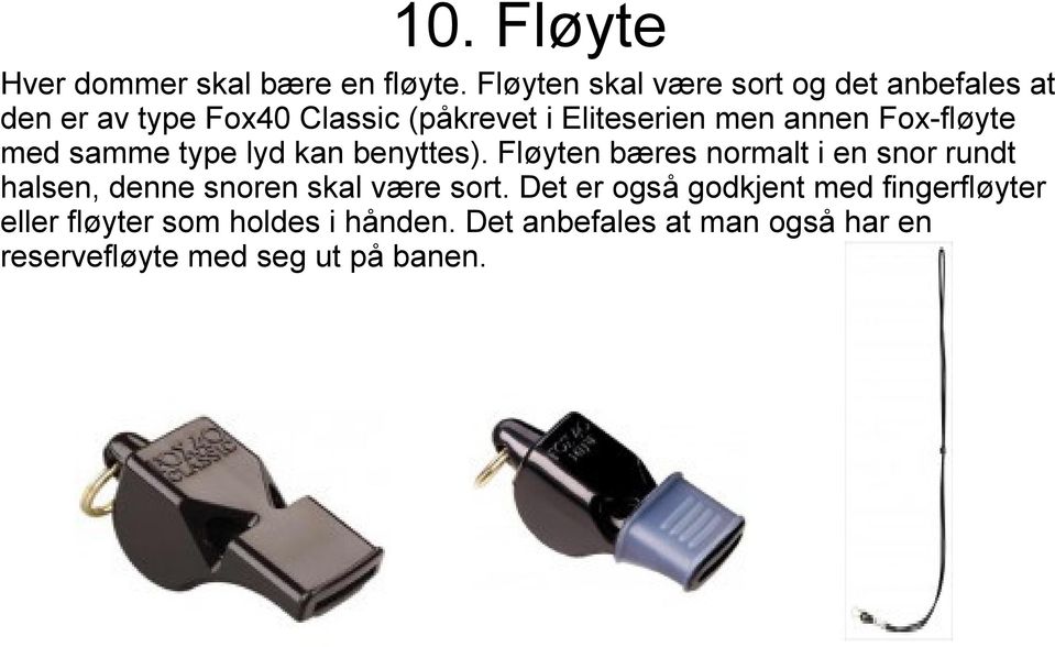 annen Fox-fløyte med samme type lyd kan benyttes).