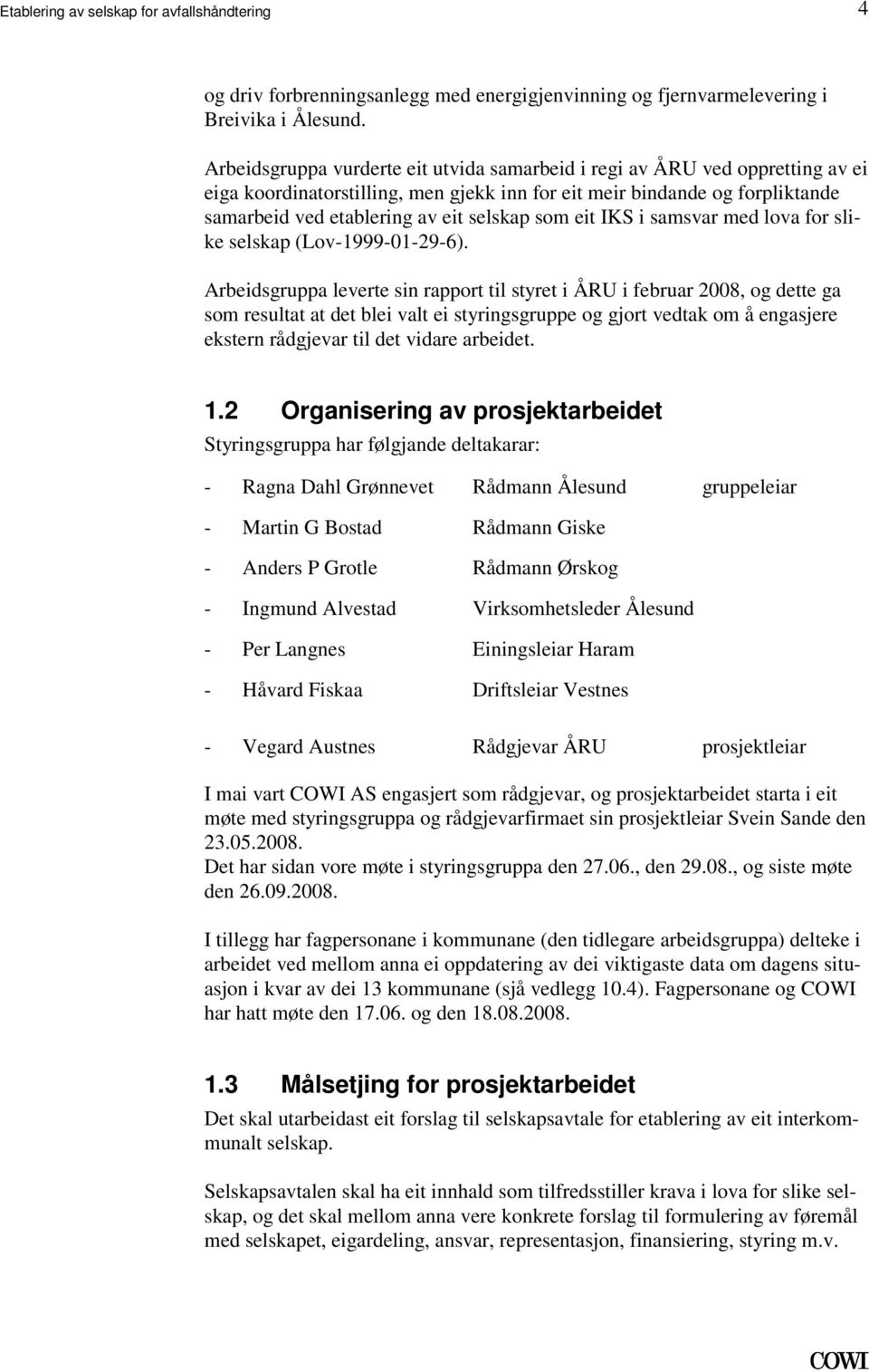 (Lov-1999-01-29-6) Arbeidsgruppa leverte sin rapport til styret i ÅRU i februar 2008, og dette ga som resultat at det blei valt ei styringsgruppe og gjort vedtak om å engasjere ekstern rådgjevar til